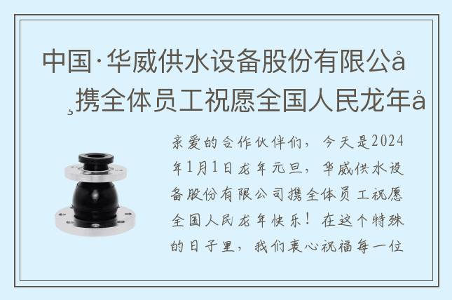 中國·華威供水設備股份有限公司攜全體員工祝愿全國人民龍年快樂！